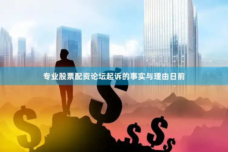 专业股票配资论坛起诉的事实与理由日前