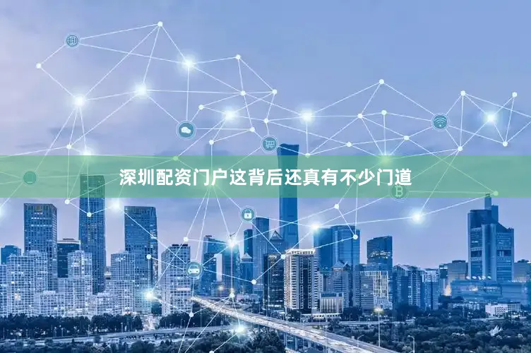 深圳配资门户这背后还真有不少门道