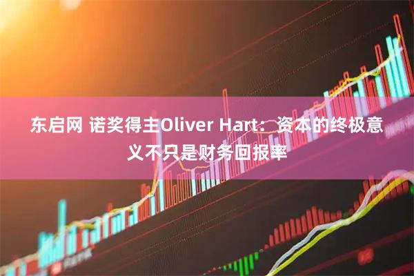 东启网 诺奖得主Oliver Hart:资本的终极意义不只是财务回报率